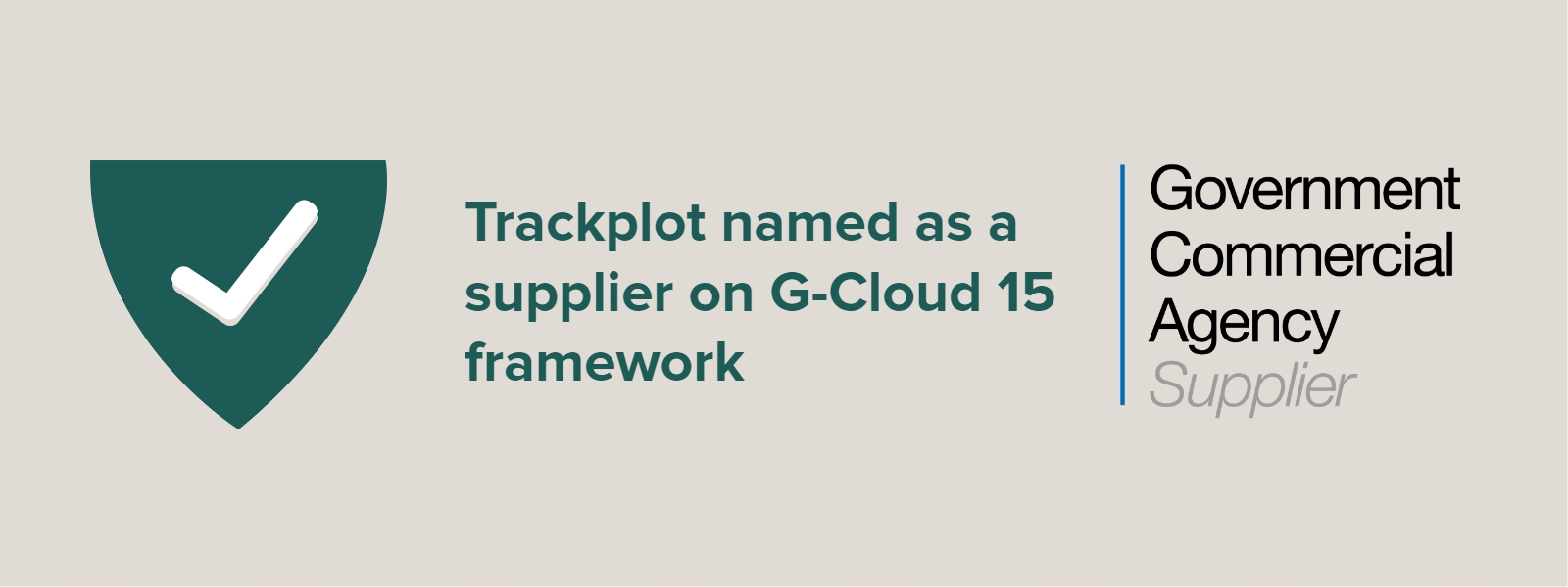 Montage image including a white tick in a green shield to represent conformity alongside the Government Commercial Agency Supplier logo, and the words “Trackplot named as a supplier on G-Cloud 15 framework”.